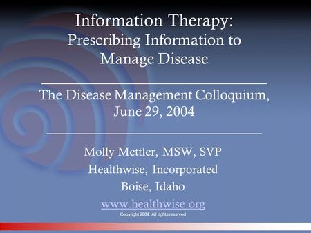 ©Healthwise, Incorporated Information Therapy: Prescribing Information to Manage Disease _____________________________ The Disease Management Colloquium,