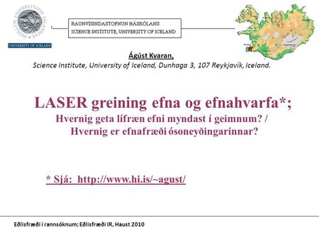 Ágúst Kvaran, Science Institute, University of Iceland, Dunhaga 3, 107 Reykjavík, Iceland. LASER greining efna og efnahvarfa*; Hvernig geta lífræn efni.