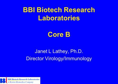 BBI Biotech Research Laboratories Core B Janet L Lathey, Ph.D. Director Virology/Immunology.