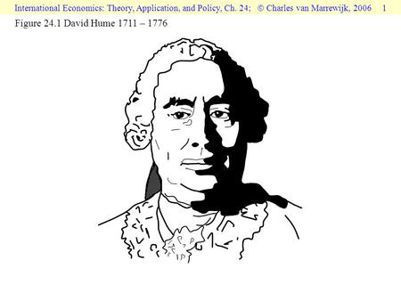 International Economics: Theory, Application, and Policy, Ch. 24;  Charles van Marrewijk, 2006 1 Figure 24.1 David Hume 1711 – 1776.