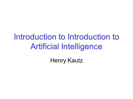 Introduction to Introduction to Artificial Intelligence Henry Kautz.