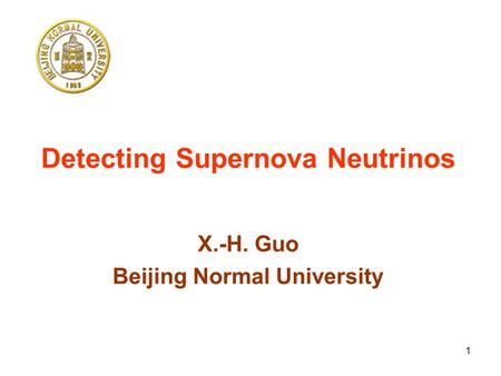 1 Detecting Supernova Neutrinos X.-H. Guo Beijing Normal University.