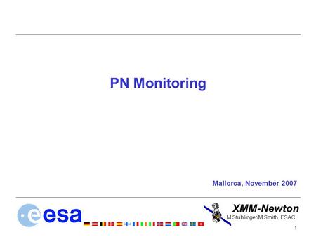 XMM-Newton 1 M.Stuhlinger/M.Smith, ESAC PN Monitoring Mallorca, November 2007.