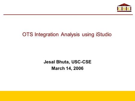 OTS Integration Analysis using iStudio Jesal Bhuta, USC-CSE March 14, 2006.