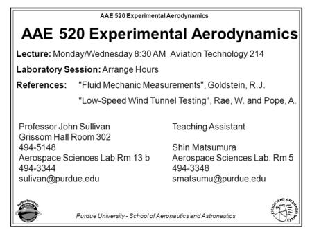 Purdue University - School of Aeronautics and Astronautics AAE 520 Experimental Aerodynamics Professor John Sullivan Grissom Hall Room 302 494-5148 Aerospace.