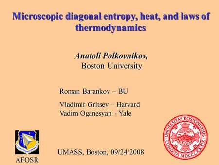 Microscopic diagonal entropy, heat, and laws of thermodynamics Anatoli Polkovnikov, Boston University AFOSR Roman Barankov – BU Vladimir Gritsev – Harvard.