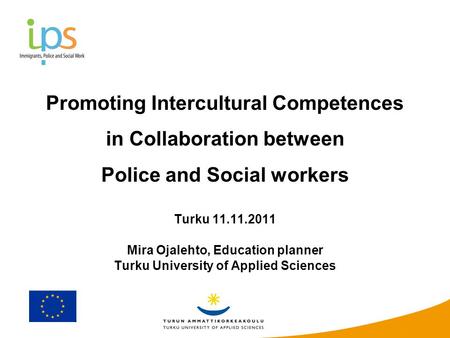 Promoting Intercultural Competences in Collaboration between Police and Social workers Turku 11.11.2011 Mira Ojalehto, Education planner Turku University.
