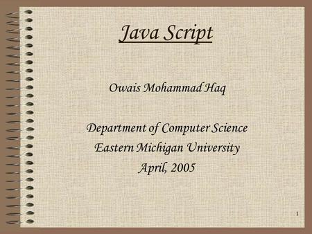 1 Owais Mohammad Haq Department of Computer Science Eastern Michigan University April, 2005 Java Script.