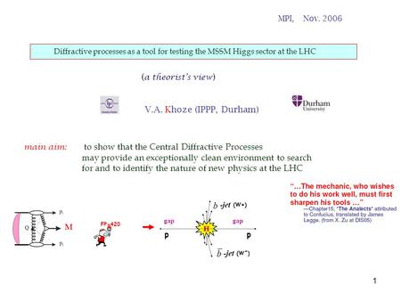 1 V.A. Khoze (IPPP, Durham) main aim: to show that the Central Diffractive Processes may provide an exceptionally clean environment to search for and to.
