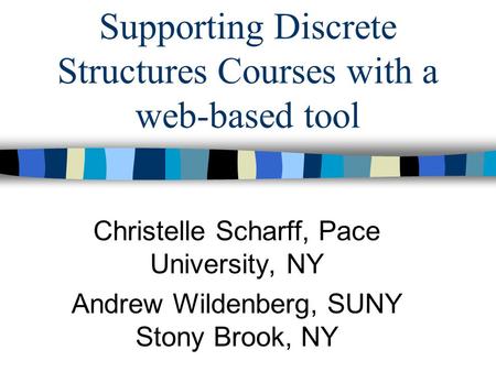 Supporting Discrete Structures Courses with a web-based tool Christelle Scharff, Pace University, NY Andrew Wildenberg, SUNY Stony Brook, NY.