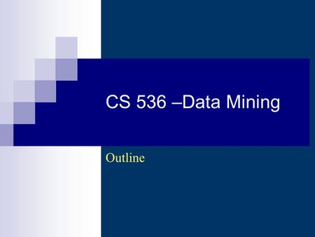 CS 536 –Data Mining Outline.