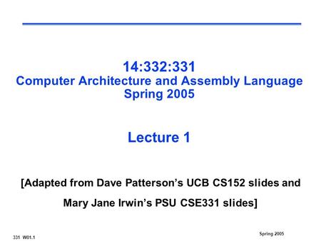 331 W01.1 Spring 2005 14:332:331 Computer Architecture and Assembly Language Spring 2005 Lecture 1 [Adapted from Dave Patterson’s UCB CS152 slides and.