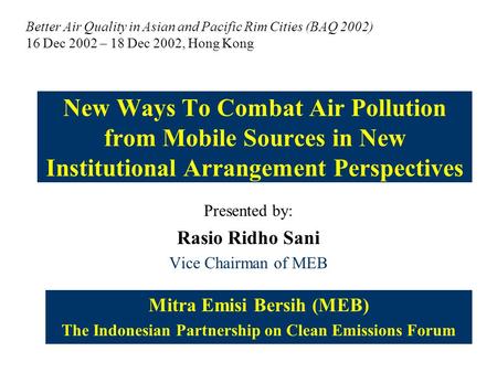 New Ways To Combat Air Pollution from Mobile Sources in New Institutional Arrangement Perspectives Presented by: Rasio Ridho Sani Vice Chairman of MEB.