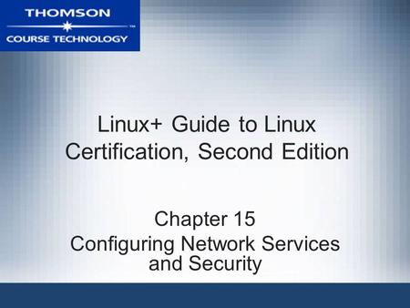 Linux+ Guide to Linux Certification, Second Edition Chapter 15 Configuring Network Services and Security.