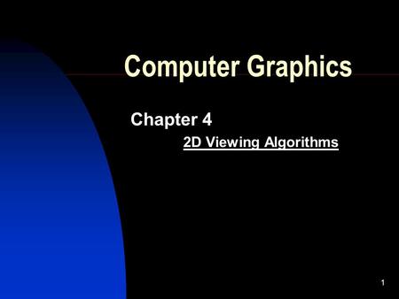1 Computer Graphics Chapter 4 2D Viewing Algorithms.