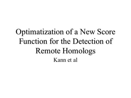Optimatization of a New Score Function for the Detection of Remote Homologs Kann et al.