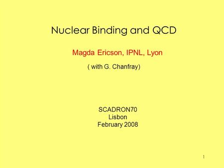 1 Nuclear Binding and QCD ( with G. Chanfray) Magda Ericson, IPNL, Lyon SCADRON70 Lisbon February 2008.