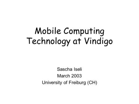Mobile Computing Technology at Vindigo Sascha Iseli March 2003 University of Freiburg (CH)