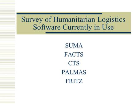 Survey of Humanitarian Logistics Software Currently in Use SUMA FACTS CTS PALMAS FRITZ.