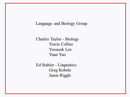 Charles Taylor - Biology Travis Collier Yoosook Lee Yuan Yao Ed Stabler - Linguistics Greg Kobele Jason Riggle Language and Biology Group.