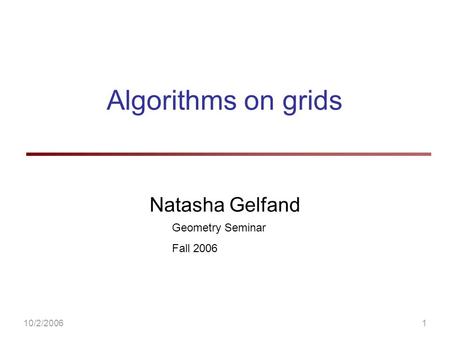 10/2/20061 Algorithms on grids Natasha Gelfand Geometry Seminar Fall 2006.