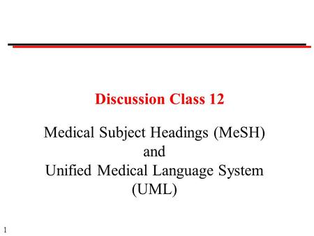 1 Discussion Class 12 Medical Subject Headings (MeSH) and Unified Medical Language System (UML)