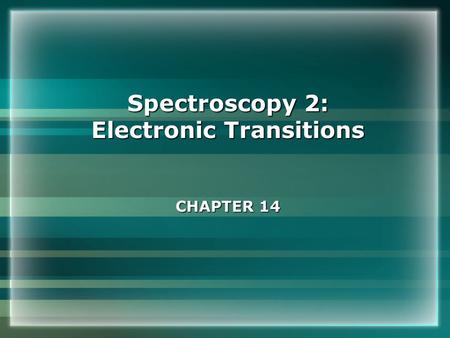 Spectroscopy 2: Electronic Transitions CHAPTER 14.