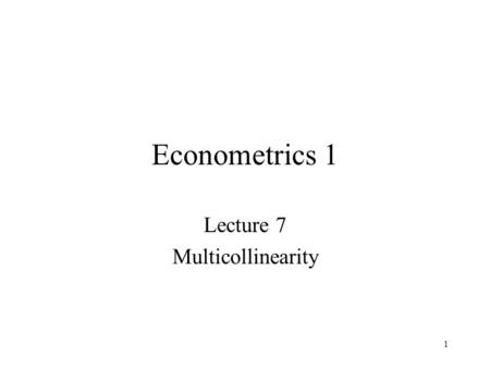 1 Econometrics 1 Lecture 7 Multicollinearity. 2 What is multicollinearity.