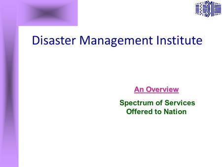 Disaster Management Institute An Overview Spectrum of Services Offered to Nation.
