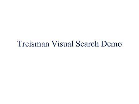 Treisman Visual Search Demo. Visual Search Tasks  Can detect features without applying attention  But detecting stimulus conjunctions requires attention.