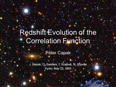 Redshift Evolution of the Correlation Function Peter Capak J. Blazek, D. Sanders, I. Szapudi, N. Scoville Kyoto, May 23, 2005.