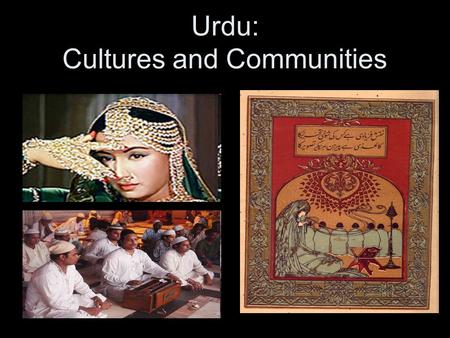 Urdu: Cultures and Communities. Historical Background Urdu developed as a lingua franca in South Asia in the 16 th and 17 th centuries around the major.