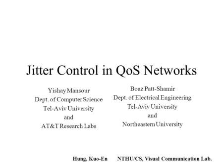 Jitter Control in QoS Networks Yishay Mansour Dept. of Computer Science Tel-Aviv University and AT&T Research Labs Boaz Patt-Shamir Dept. of Electrical.