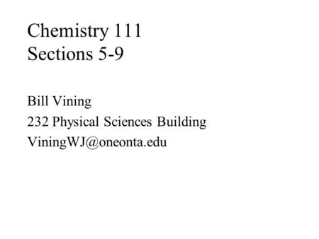 Chemistry 111 Sections 5-9 Bill Vining 232 Physical Sciences Building