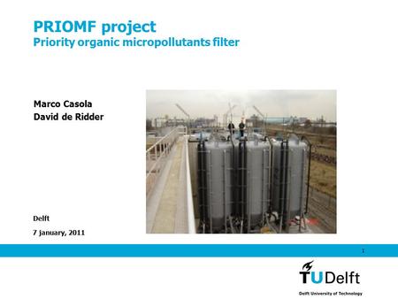 7 january, 2011 1 PRIOMF project Priority organic micropollutants filter Delft Marco Casola David de Ridder.