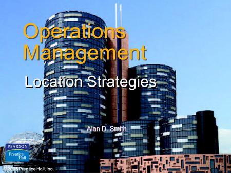 © 2006 Prentice Hall, Inc.8 – 1 Operations Management Location Strategies © 2006 Prentice Hall, Inc. Alan D. Smith.