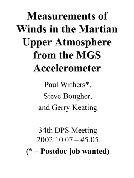 Measurements of Winds in the Martian Upper Atmosphere from the MGS Accelerometer Paul Withers*, Steve Bougher, and Gerry Keating 34th DPS Meeting 2002.10.07.