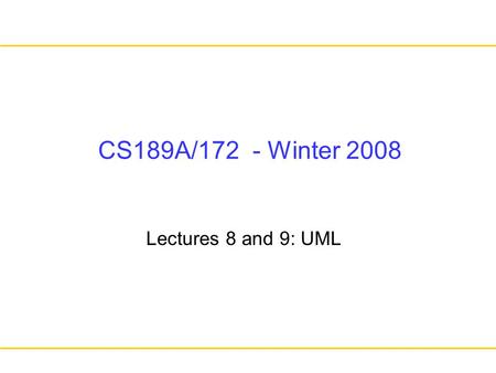 CS189A/172 - Winter 2008 Lectures 8 and 9: UML. UML (Unified Modeling Language) Combines several visual specification techniques –use case diagrams, component.