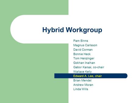 Hybrid Workgroup Pam Binns Magnus Carlsson David Corman Bonnie Heck Tom Henzinger Gokhan Inalhan Gabor Karsai, co-chair Wallace Kelly Edward A. Lee, chair.