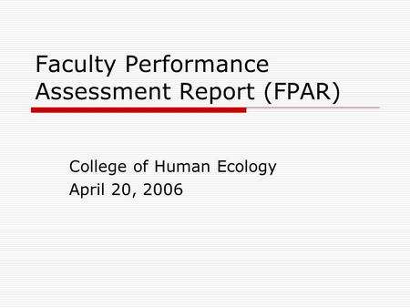 Faculty Performance Assessment Report (FPAR) College of Human Ecology April 20, 2006.