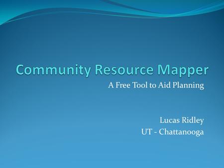 A Free Tool to Aid Planning Lucas Ridley UT - Chattanooga.