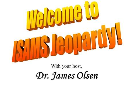 With your host, Dr. James Olsen 10 pt 15 pt 20 pt 25 pt 5 pt 10 pt 15 pt 20 pt 25 pt 5 pt 10 pt 15 pt 20 pt 25 pt 5 pt 10 pt 15 pt 20 pt 25 pt 5 pt 10.