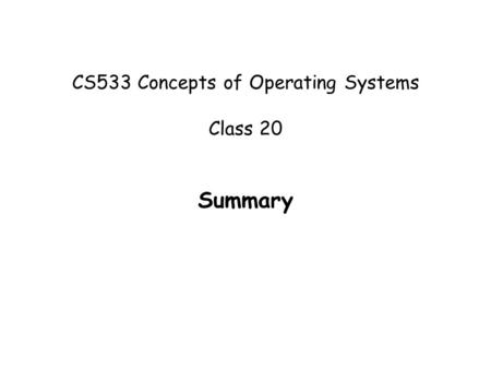 CS533 Concepts of Operating Systems Class 20 Summary.
