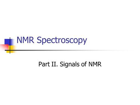 NMR Spectroscopy Part II. Signals of NMR. Free Induction Decay (FID) FID represents the time-domain response of the spin system following application.