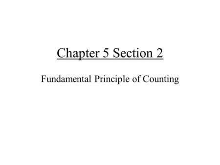 Chapter 5 Section 2 Fundamental Principle of Counting.