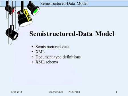 Semistructured-Data Model Sept. 2014Yangjun Chen ACS-71021 Semistructured-Data Model Semistructured data XML Document type definitions XML schema.