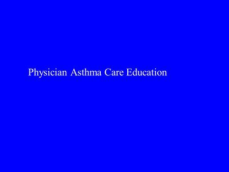 Physician Asthma Care Education. Background Excellence in medical treatment is worthless if the patient doesn’t take the medicine Compliance is closely.