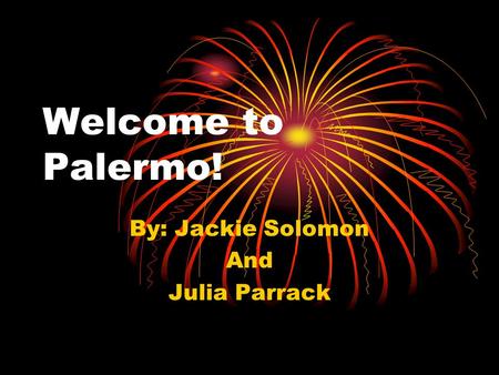 Welcome to Palermo! By: Jackie Solomon And Julia Parrack.