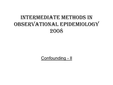 Intermediate methods in observational epidemiology 2008 Confounding - II.