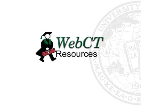 Resources. Overview Problem Report WebCT Faculty & Student Support Searching.